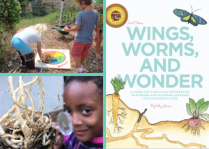 Wings, Worms, and Wonder is the seminal book on ho wto engage children 6-12 with gardening at school and home!